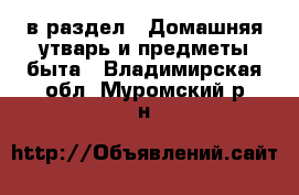  в раздел : Домашняя утварь и предметы быта . Владимирская обл.,Муромский р-н